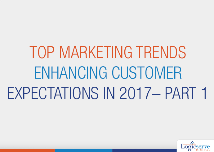 Read more about the article Top Marketing Trends Enhancing Customer Expectations in 2017 – Part 1