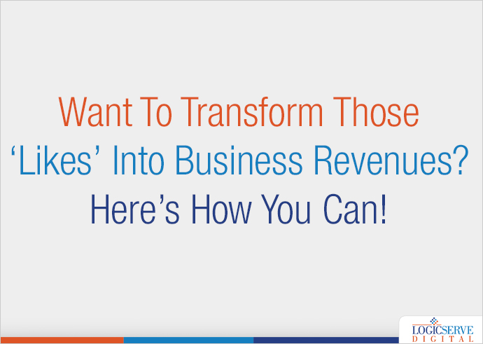 Read more about the article Want To Transform Those ‘Likes’ Into Business Revenues? Here’s How You Can!