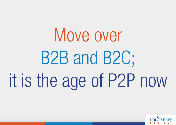 Move over B2B and B2C; it is the age of P2P now