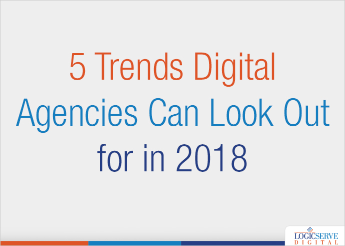 Read more about the article 5 Trends Digital Agencies Can Look Out for in 2018
