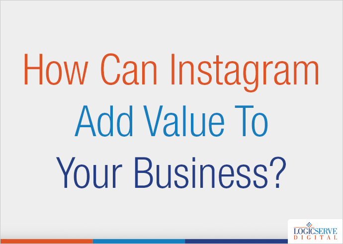 How Can Instagram Add Value To Your Business?